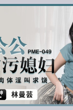 Bố Chồng Dâm Dục PME049 Lợi Dụng Nàng Dâu Xinh Đẹp, Khiến Cô Khóc Lóc Cầu Xin