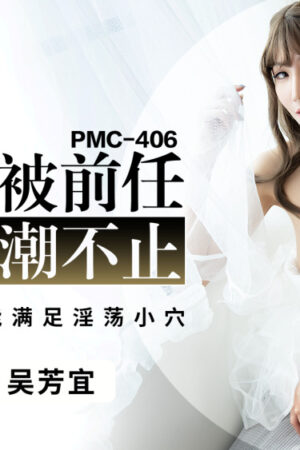 Cô dâu tương lai PMC406 cuồng nhiệt với tình cũ, thỏa mãn từng ngóc ngách cơ thể nóng bỏng